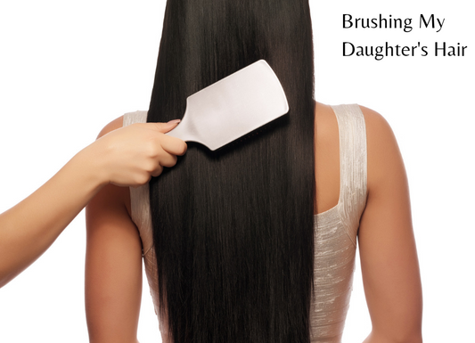 God Grants Heart's Desire: Brushing My Daughter's Hair