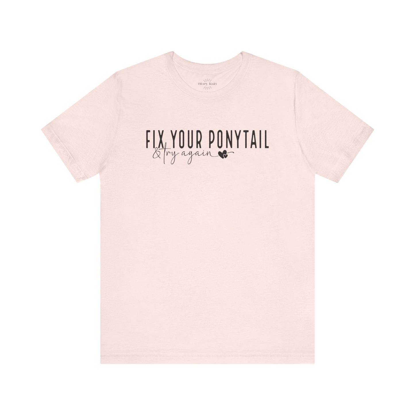 Fix Your Ponytail And Try Again T-shirt